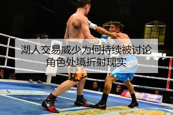 湖人交易威少为何持续被讨论 角色处境折射现实