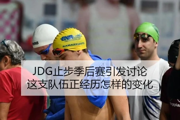 JDG止步季后赛引发讨论 这支队伍正经历怎样的变化